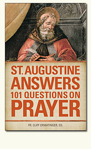 St. Augustine Answers 101 Questions on Prayer St. Augustine of Hippo and Fr. Cliff Ermatinger